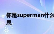 你是superman什么意思 superman什么意思 