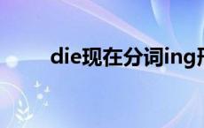 die现在分词ing形式 die现在分词 