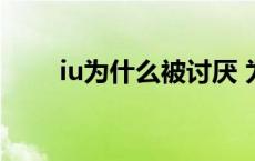 iu为什么被讨厌 为什么说iu人品差 