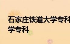 石家庄铁道大学专科生分数线 石家庄铁道大学专科 