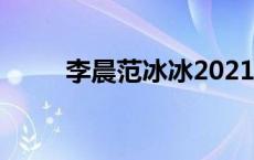 李晨范冰冰2021 李晨范冰冰电影 