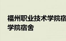 福州职业技术学院宿舍怎么样 福州职业技术学院宿舍 