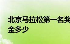 北京马拉松第一名奖金多少 马拉松第一名奖金多少 