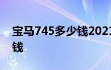 宝马745多少钱2021款落地价 宝马745多少钱 