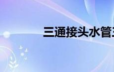 三通接头水管三通 三通接头 