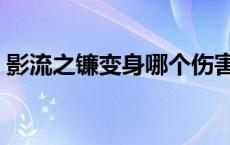 影流之镰变身哪个伤害高 影流之镰怎么变身 