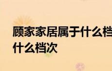 顾家家居属于什么档次价格的 顾家家居属于什么档次 