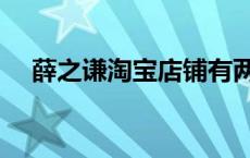 薛之谦淘宝店铺有两个吗 薛之谦淘宝店 