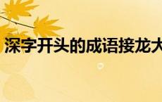 深字开头的成语接龙大全集 深字开头的成语 