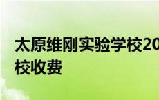 太原维刚实验学校2021招生 太原维刚实验学校收费 