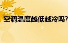 空调温度越低越冷吗? 空调温度越低越冷吗 