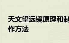 天文望远镜原理和制作方法 望远镜原理和制作方法 