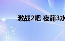 激战2吧 夜蒲3水中激战第几分钟 