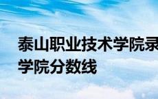 泰山职业技术学院录取分数线 泰山职业技术学院分数线 