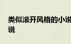 类似滚开风格的小说推荐 类似滚开风格的小说 