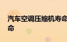 汽车空调压缩机寿命多长 汽车空调压缩机寿命 