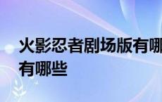 火影忍者剧场版有哪些反派 火影忍者剧场版有哪些 