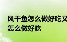 风干鱼怎么做好吃又简单的方法 晒干的小鱼怎么做好吃 