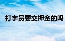 打字员要交押金的吗 兼职打字员不交押金 