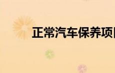 正常汽车保养项目 汽车保养项目 