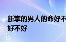 断掌的男人的命好不好双手 断掌的男人的命好不好 