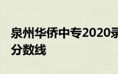 泉州华侨中专2020录取分数线 泉州华侨职校分数线 