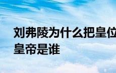 刘弗陵为什么把皇位给刘病已 刘弗陵下一个皇帝是谁 