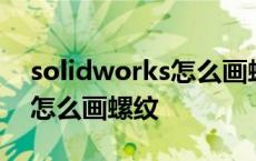 solidworks怎么画螺纹和螺孔 solidworks怎么画螺纹 