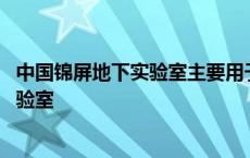 中国锦屏地下实验室主要用于哪方面的研究 中国锦屏地下实验室 