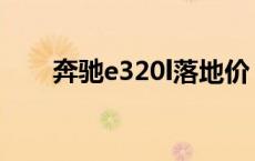 奔驰e320l落地价 奔驰e320l多少钱 