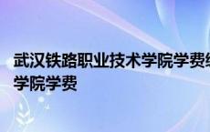 武汉铁路职业技术学院学费缴费平台官网 武汉铁路职业技术学院学费 