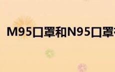 M95口罩和N95口罩有什么区别 m95口罩 