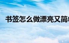 书签怎么做漂亮又简单四年级 书签怎么做 