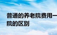 普通的养老院费用一个月多少 护理院与养老院的区别 