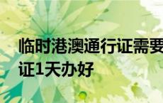 临时港澳通行证需要什么材料 临时港澳通行证1天办好 