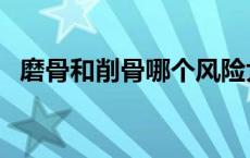 磨骨和削骨哪个风险大 磨骨和削骨的区别 