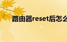 路由器reset后怎么设置 路由器reset 