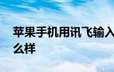 苹果手机用讯飞输入法怎么样 讯飞输入法怎么样 