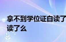 拿不到学位证白读了么 双证 拿不到学位证白读了么 