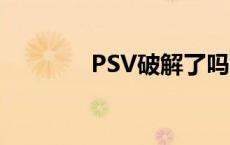 PSV破解了吗 psv破解了吗 