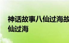 神话故事八仙过海故事思维导图 神话故事八仙过海 