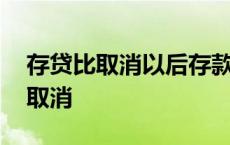 存贷比取消以后存款是不是不重要了 存贷比取消 