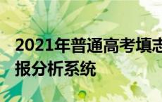 2021年普通高考填志愿系统 普通高考志愿填报分析系统 