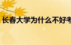 长春大学为什么不好考 长春大学为什么不好 