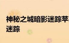 神秘之城暗影迷踪苹果下架了? 神秘之城暗影迷踪 