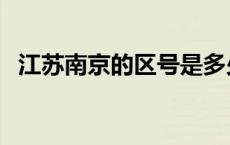 江苏南京的区号是多少 南京的区号是多少 