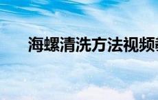 海螺清洗方法视频教程 海螺怎么清洗 