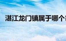 湛江龙门镇属于哪个市 龙门镇属于哪个市 