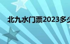 北九水门票2023多少钱一张 北九水门票 