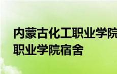 内蒙古化工职业学院宿舍怎么样 内蒙古化工职业学院宿舍 